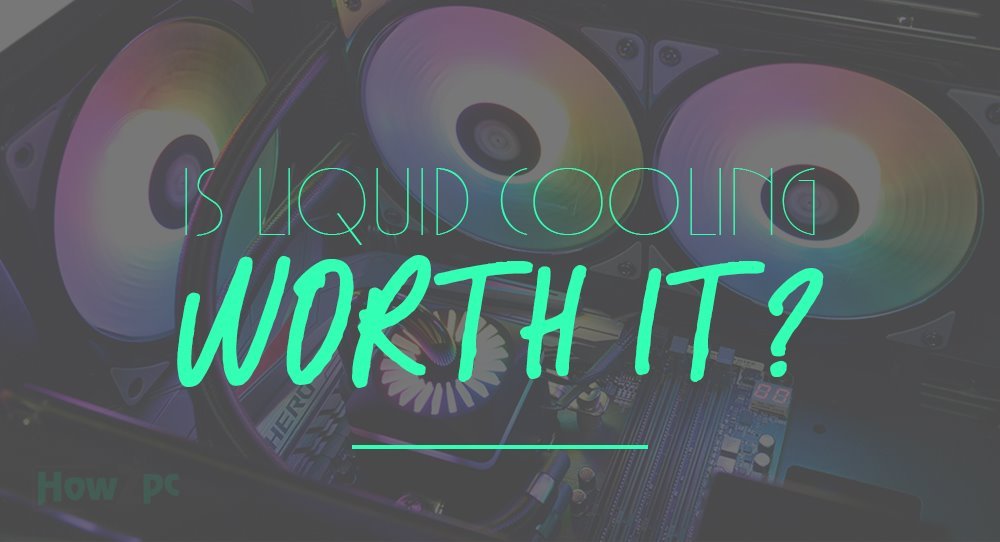 Is Liquid Cooling Worth it